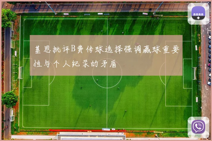 基恩批评B费传球选择强调赢球重要性与个人纪录的矛盾