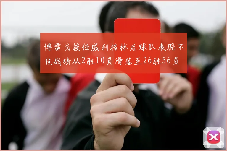 博雷戈接任威利格林后球队表现不佳战绩从2胜10负滑落至26胜56负