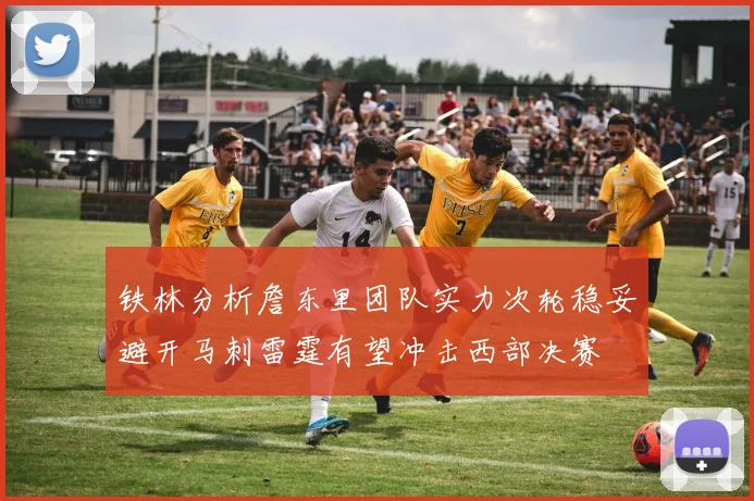 铁林分析詹东里团队实力次轮稳妥避开马刺雷霆有望冲击西部决赛